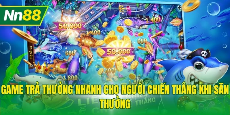 Game trả thưởng nhanh cho người chiến thắng khi săn thưởng